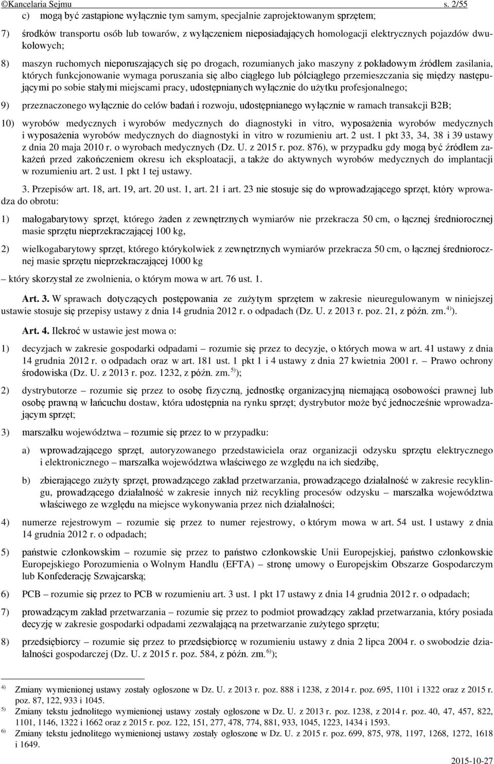 dwukołowych; 8) maszyn ruchomych nieporuszających się po drogach, rozumianych jako maszyny z pokładowym źródłem zasilania, których funkcjonowanie wymaga poruszania się albo ciągłego lub półciągłego