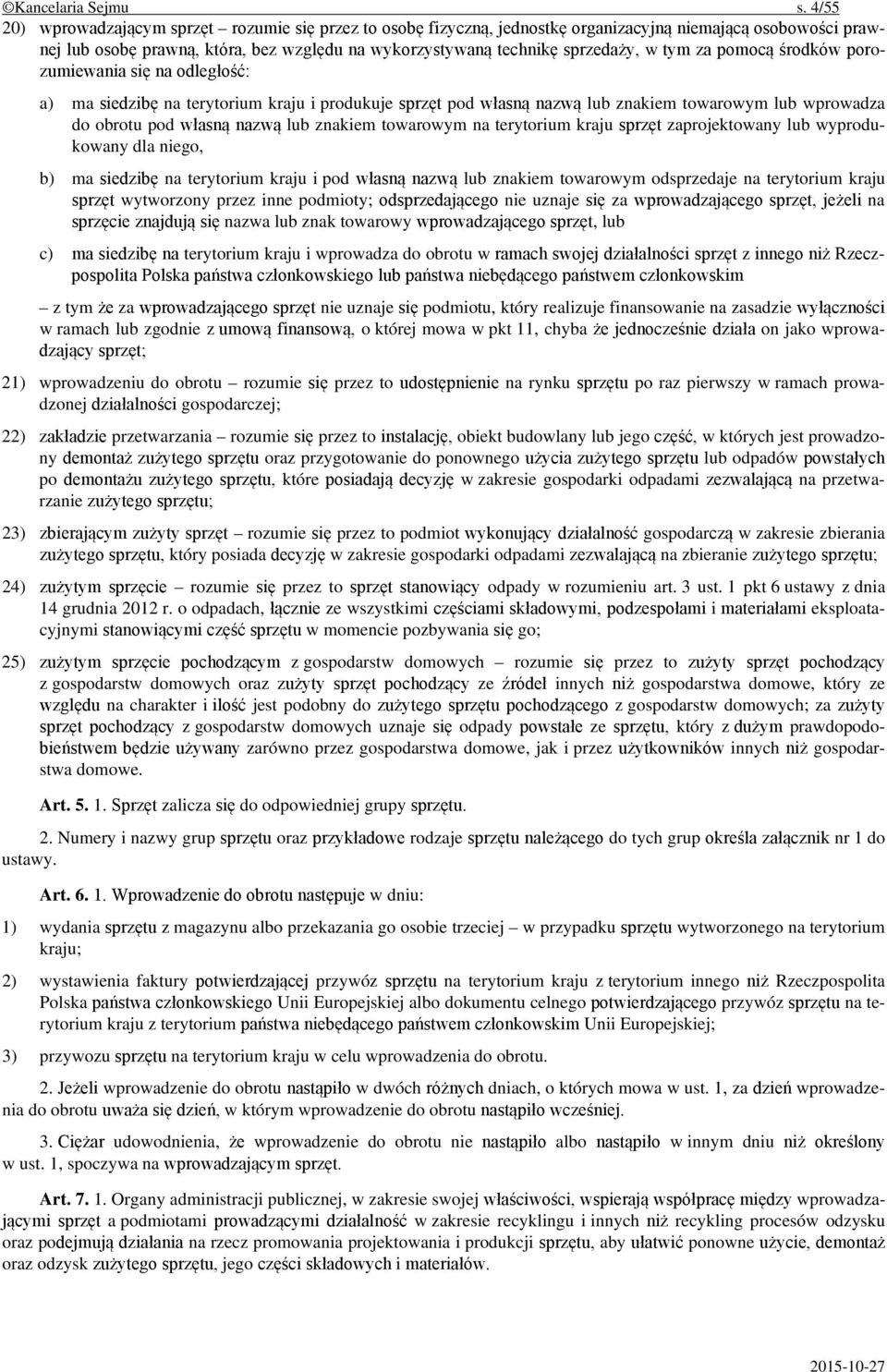 tym za pomocą środków porozumiewania się na odległość: a) ma siedzibę na terytorium kraju i produkuje sprzęt pod własną nazwą lub znakiem towarowym lub wprowadza do obrotu pod własną nazwą lub