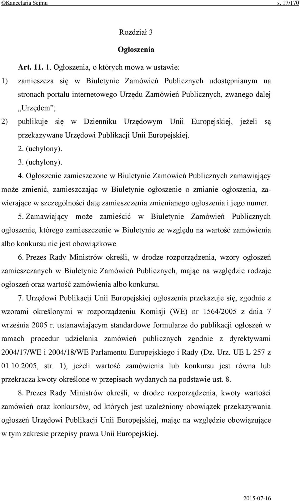 . 1. Ogłoszenia, o których mowa w ustawie: 1) zamieszcza się w Biuletynie Zamówień Publicznych udostępnianym na stronach portalu internetowego Urzędu Zamówień Publicznych, zwanego dalej Urzędem ; 2)