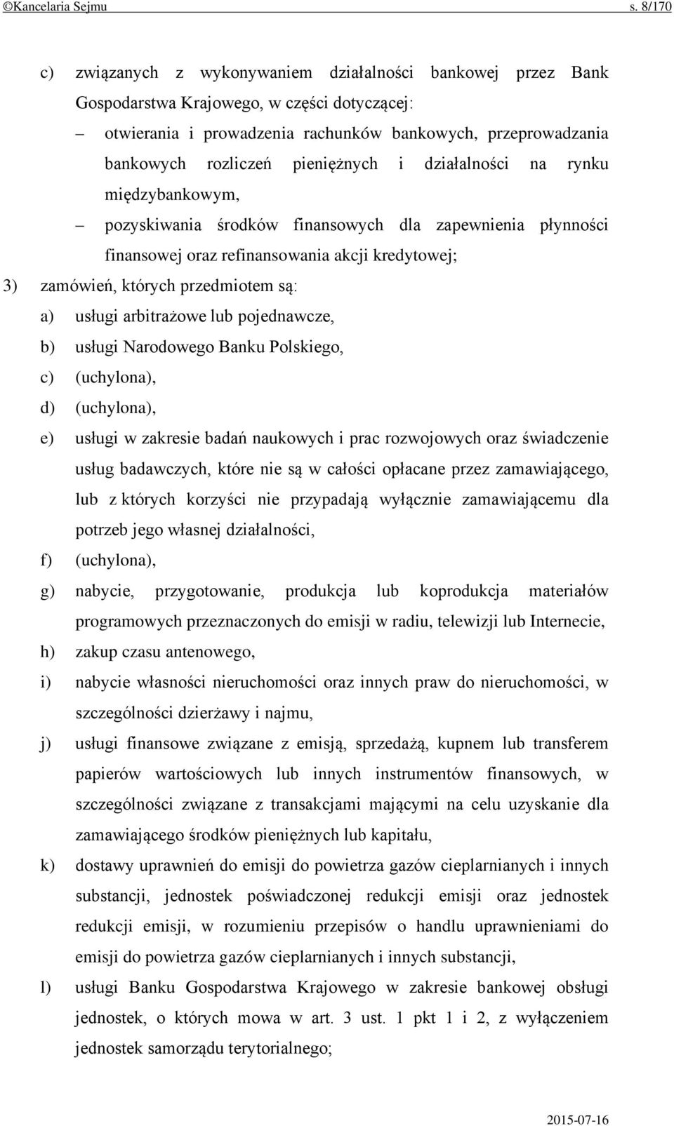 pieniężnych i działalności na rynku międzybankowym, pozyskiwania środków finansowych dla zapewnienia płynności finansowej oraz refinansowania akcji kredytowej; 3) zamówień, których przedmiotem są: a)