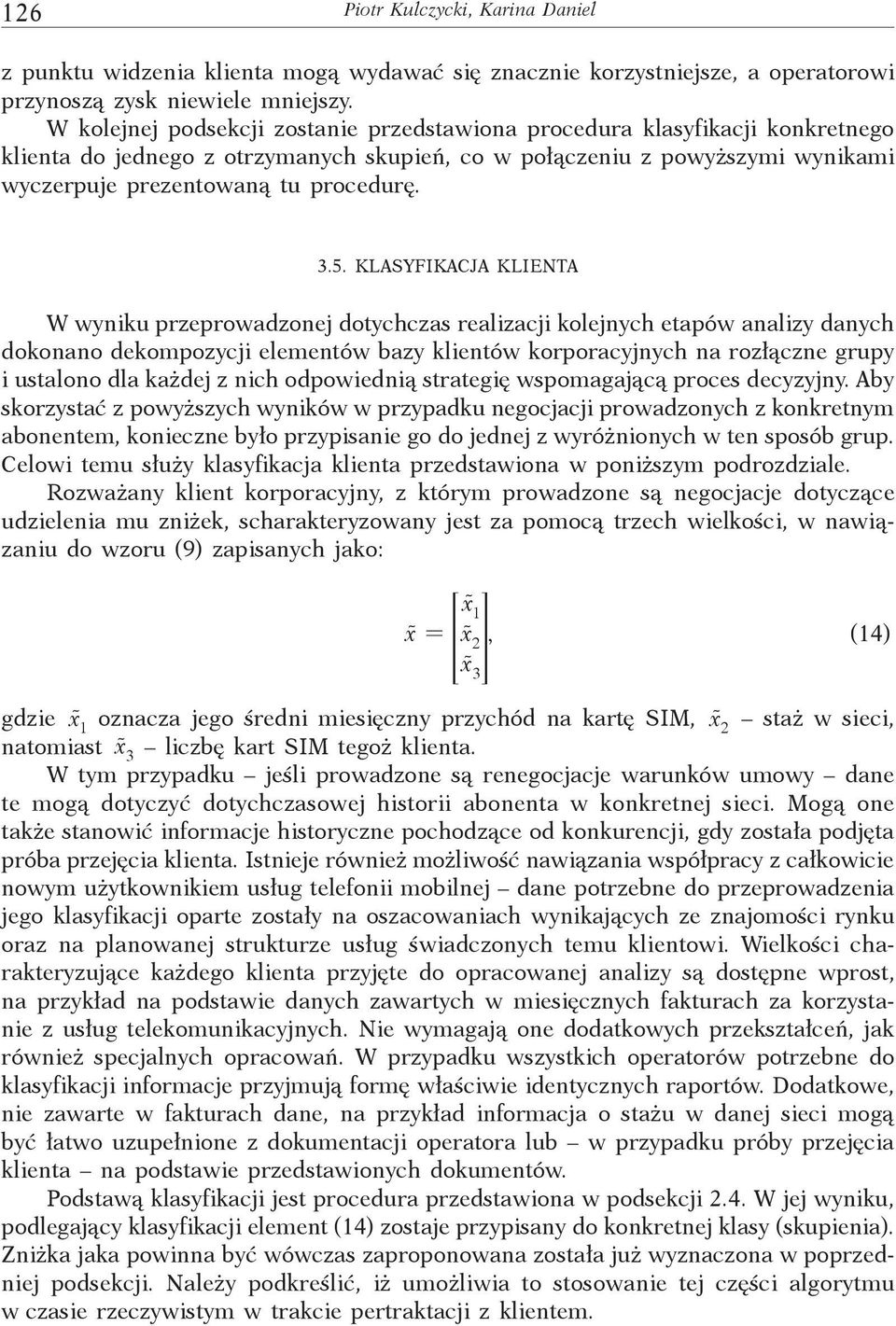 5. KLASYFIKACJA KLIENTA W wyniku przeprowadzonej dotychczas realizacji kolejnych etapów analizy danych dokonano dekompozycji elementów bazy klientów korporacyjnych na rozłączne grupy i ustalono dla