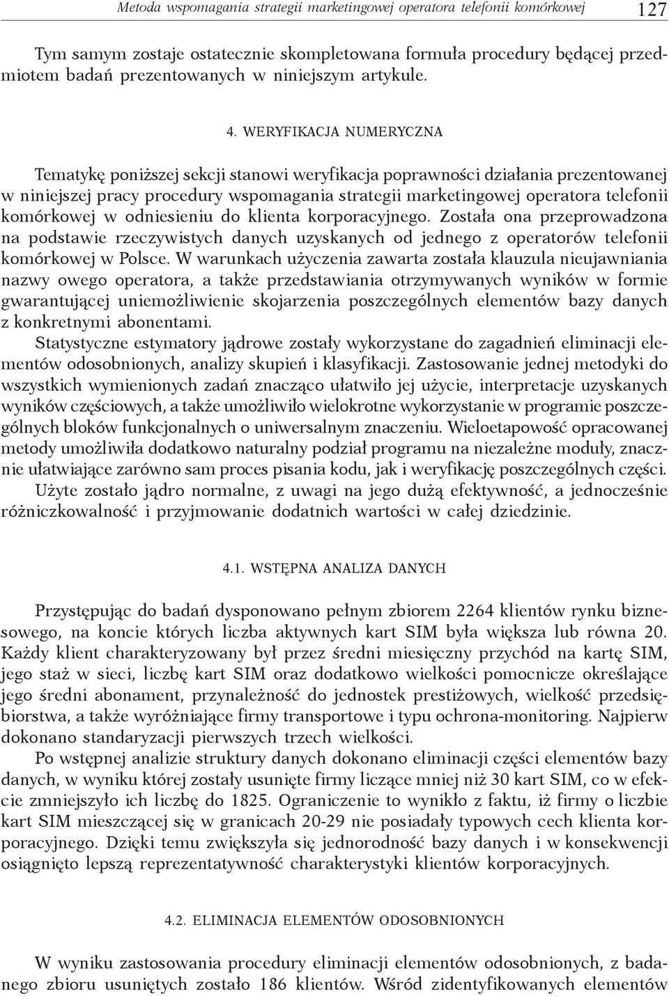 WERYFIKACJA NUMERYCZNA Tematykę poniższej sekcji stanowi weryfikacja poprawności działania prezentowanej w niniejszej pracy procedury wspomagania strategii marketingowej operatora telefonii