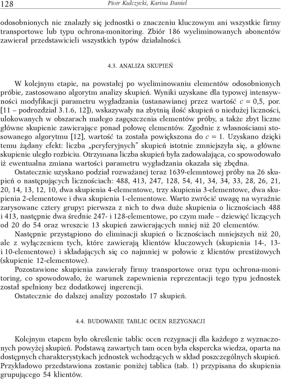 ANALIZA SKUPIEŃ W kolejnym etapie, na powstałej po wyeliminowaniu elementów odosobnionych próbie, zastosowano algorytm analizy skupień.