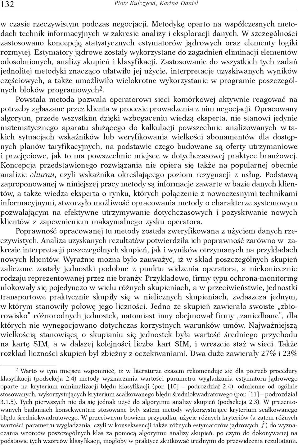 Estymatory jądrowe zostały wykorzystane do zagadnień eliminacji elementów odosobnionych, analizy skupień i klasyfikacji.
