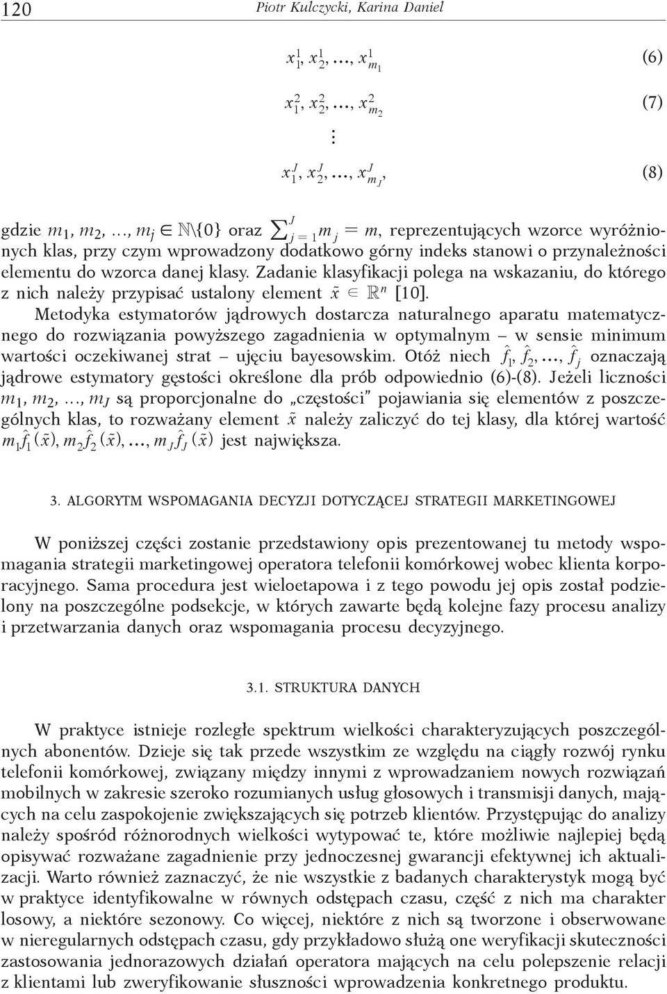 Zadanie klasyfikacji polega na wskazaniu, do którego z nich należy przypisać ustalony element xu d R n [10].