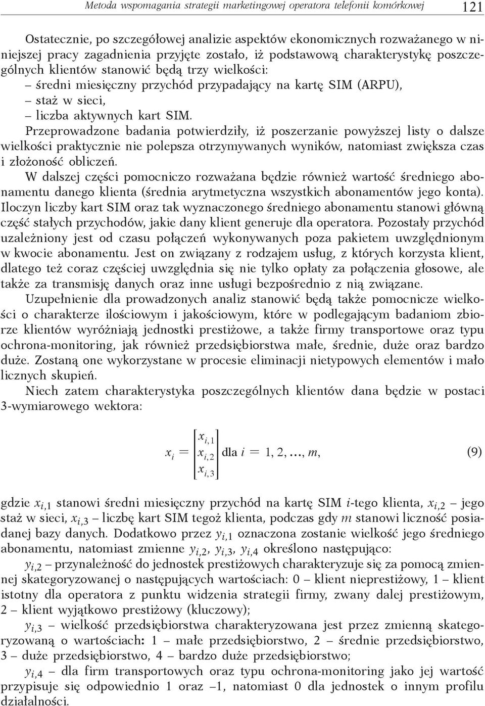 Przeprowadzone badania potwierdziły, iż poszerzanie powyższej listy o dalsze wielkości praktycznie nie polepsza otrzymywanych wyników, natomiast zwiększa czas i złożoność obliczeń.