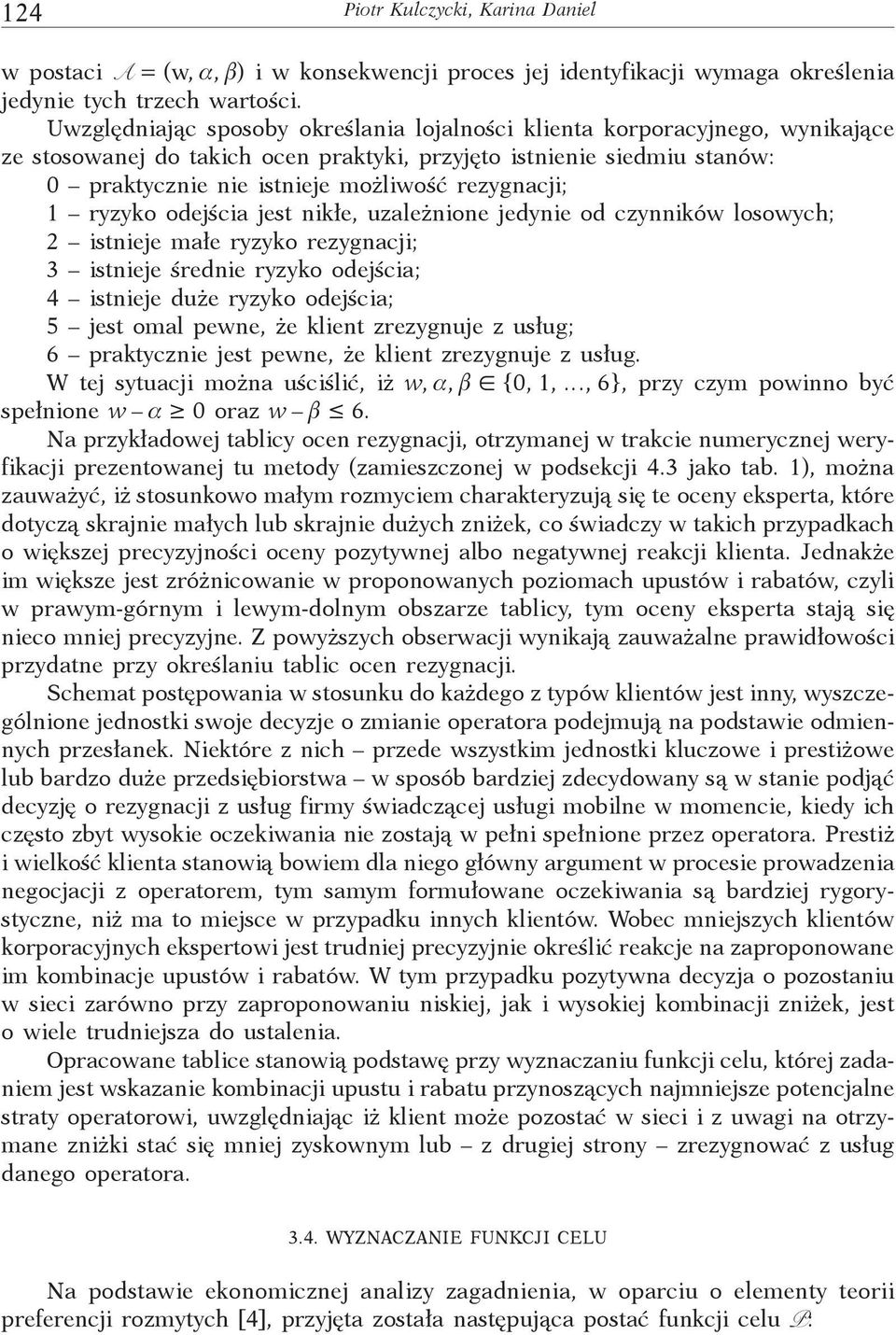 rezygnacji; 1 ryzyko odejścia jest nikłe, uzależnione jedynie od czynników losowych; 2 istnieje małe ryzyko rezygnacji; 3 istnieje średnie ryzyko odejścia; 4 istnieje duże ryzyko odejścia; 5 jest