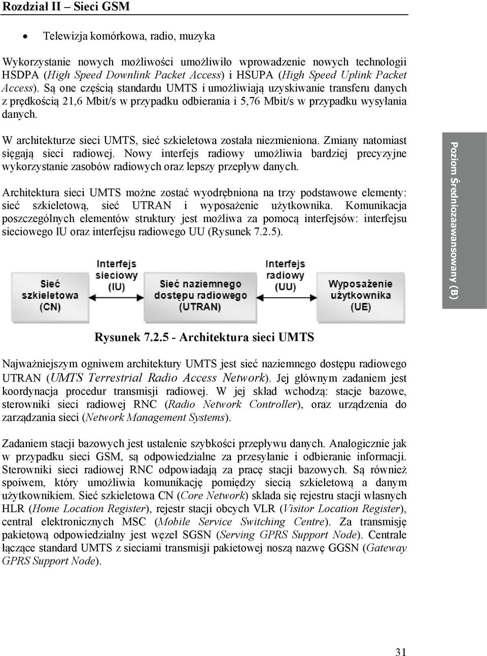 W architekturze sieci UMTS, sieć szkieletowa została niezmieniona. Zmiany natomiast sięgają sieci radiowej.