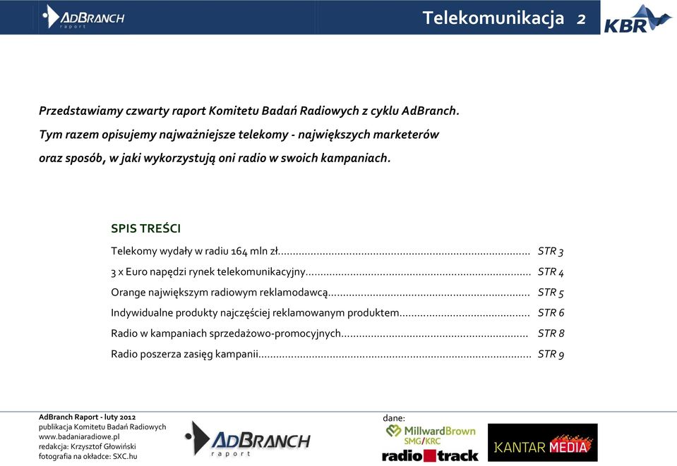 SPIS TREŚCI Telekomy wydały w radiu 164 mln zł. 3 x Euro napędzi rynek telekomunikacyjny. Orange największym radiowym reklamodawcą.