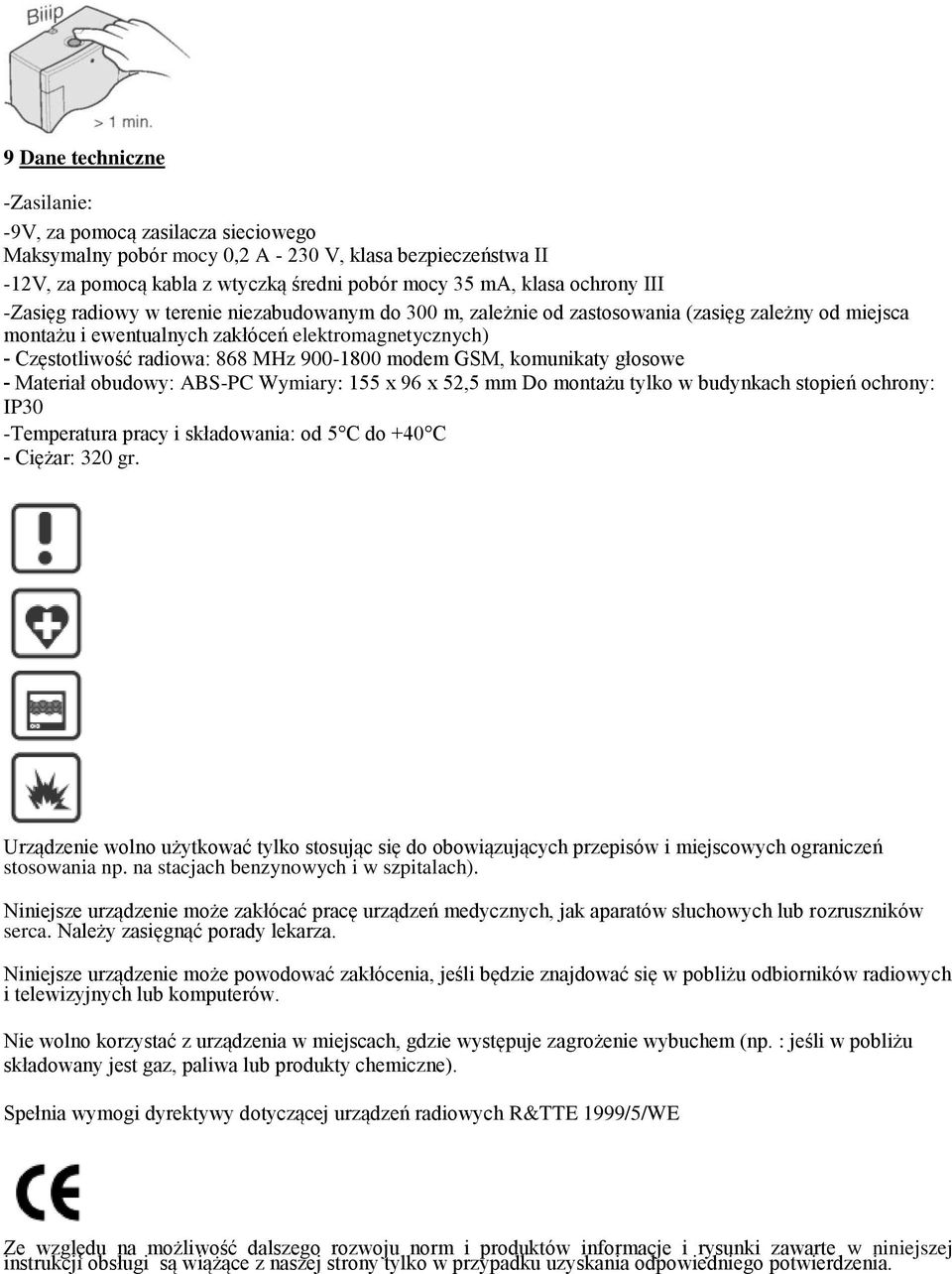 900-1800 modem GSM, komunikaty głosowe - Materiał obudowy: ABS-PC Wymiary: 155 x 96 x 52,5 mm Do montażu tylko w budynkach stopień ochrony: IP30 -Temperatura pracy i składowania: od 5 C do +40 C -