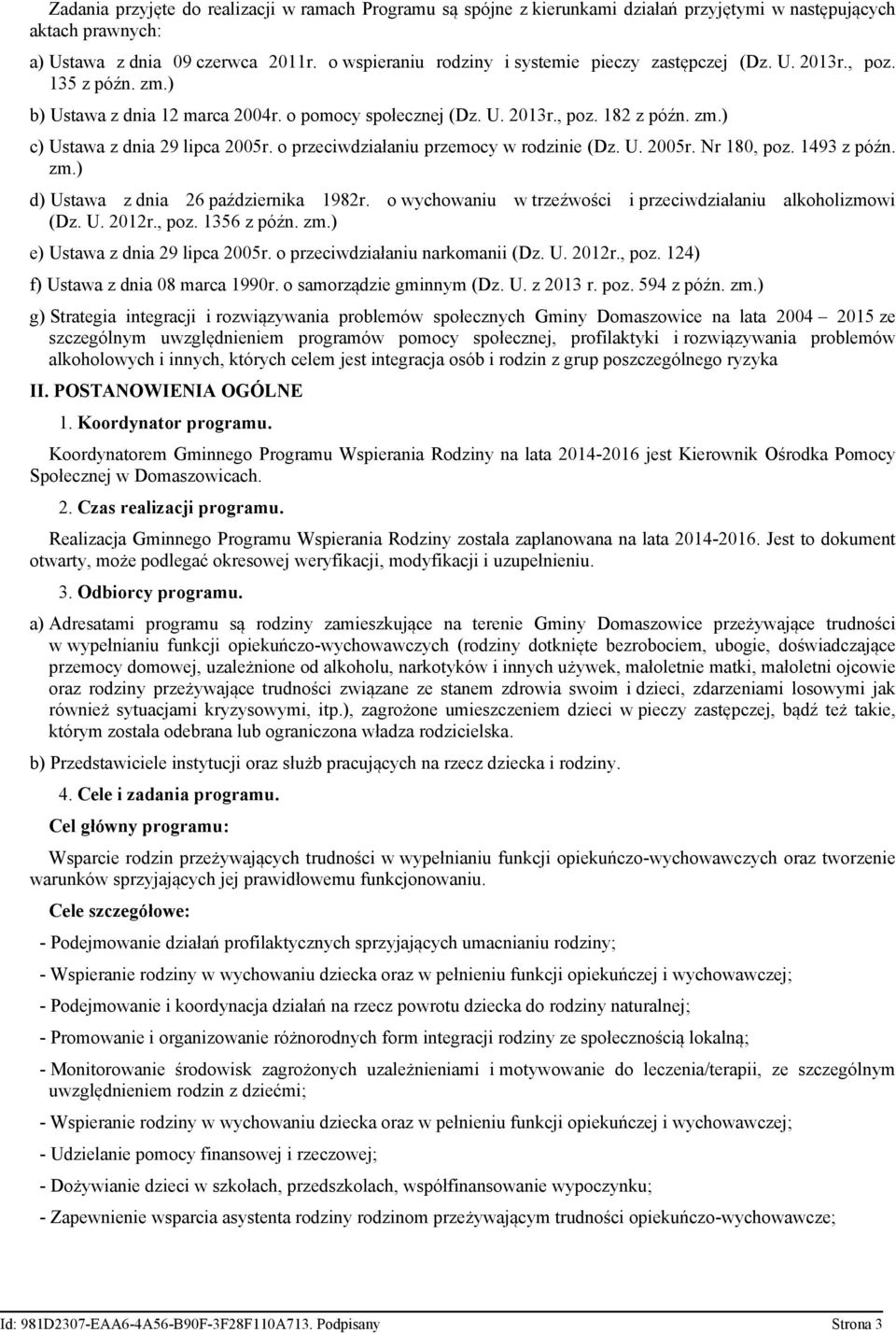 o przeciwdziałaniu przemocy w rodzinie (Dz. U. 2005r. Nr 180, poz. 1493 z późn. zm.) d) Ustawa z dnia 26 października 1982r. o wychowaniu w trzeźwości i przeciwdziałaniu alkoholizmowi (Dz. U. 2012r.