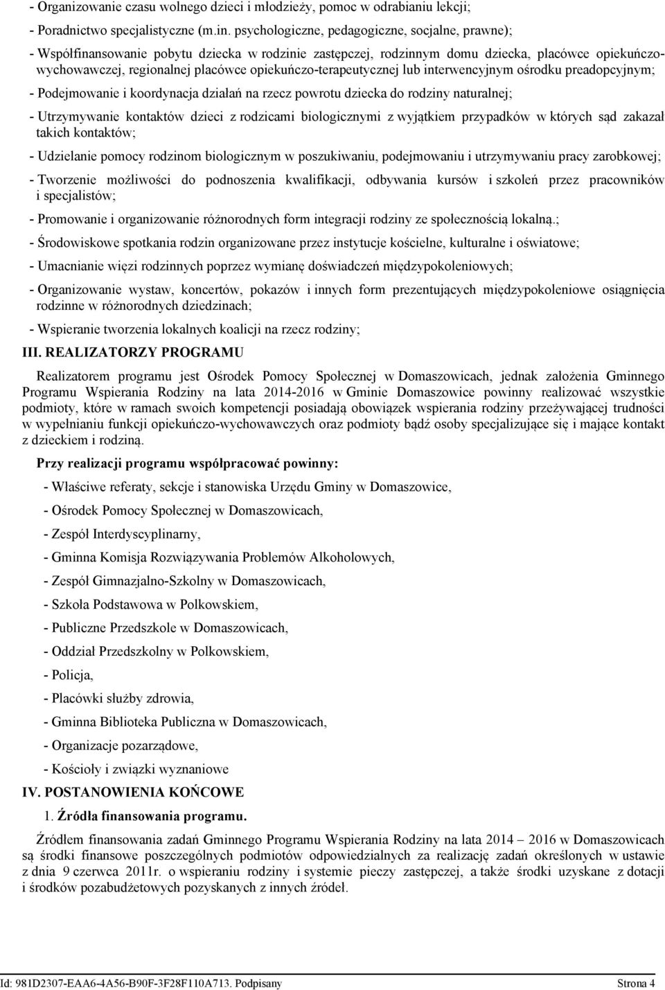 opiekuńczo-terapeutycznej lub interwencyjnym ośrodku preadopcyjnym; - Podejmowanie i koordynacja działań na rzecz powrotu dziecka do rodziny naturalnej; - Utrzymywanie kontaktów dzieci z rodzicami