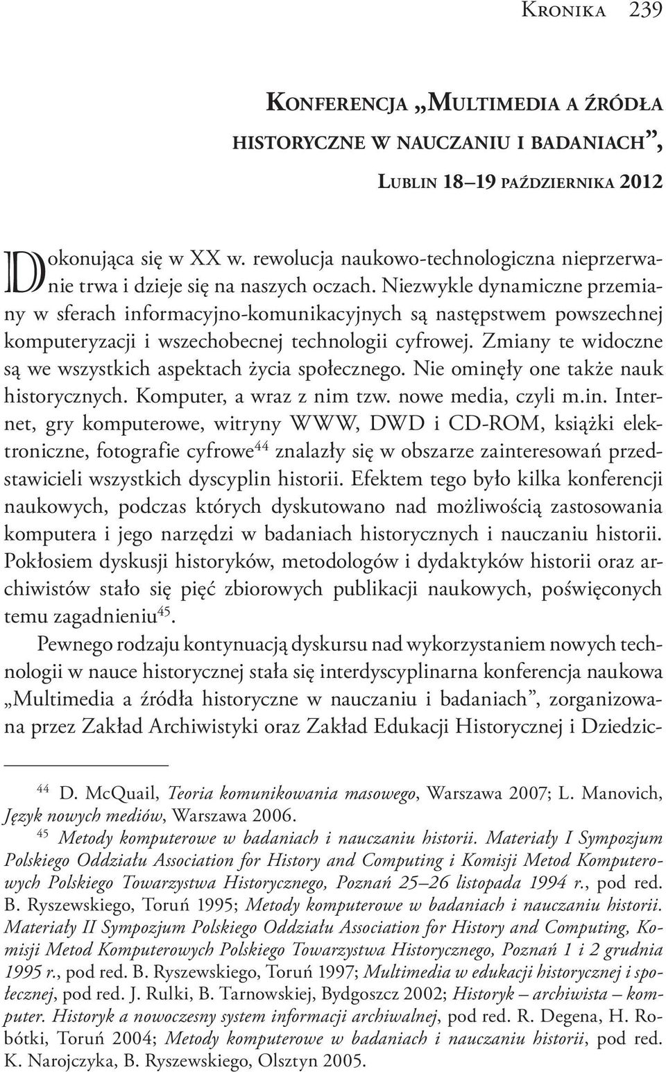 Niezwykle dynamiczne przemiany w sferach informacyjno-komunikacyjnych są następstwem powszechnej komputeryzacji i wszechobecnej technologii cyfrowej.