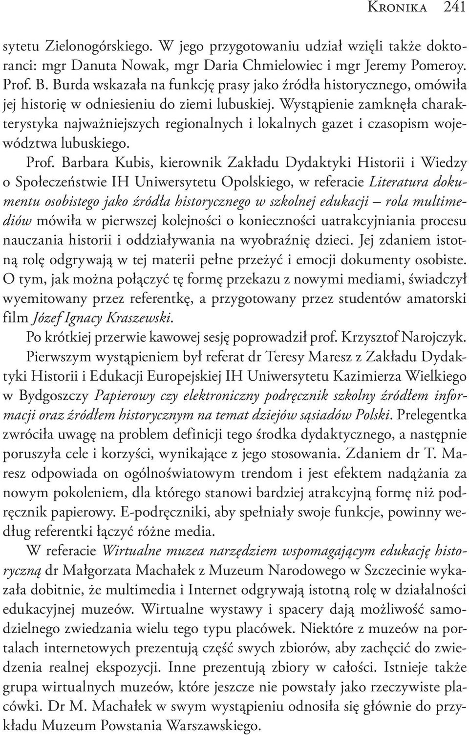 Wystąpienie zamknęła charakterystyka najważniejszych regionalnych i lokalnych gazet i czasopism województwa lubuskiego. Prof.