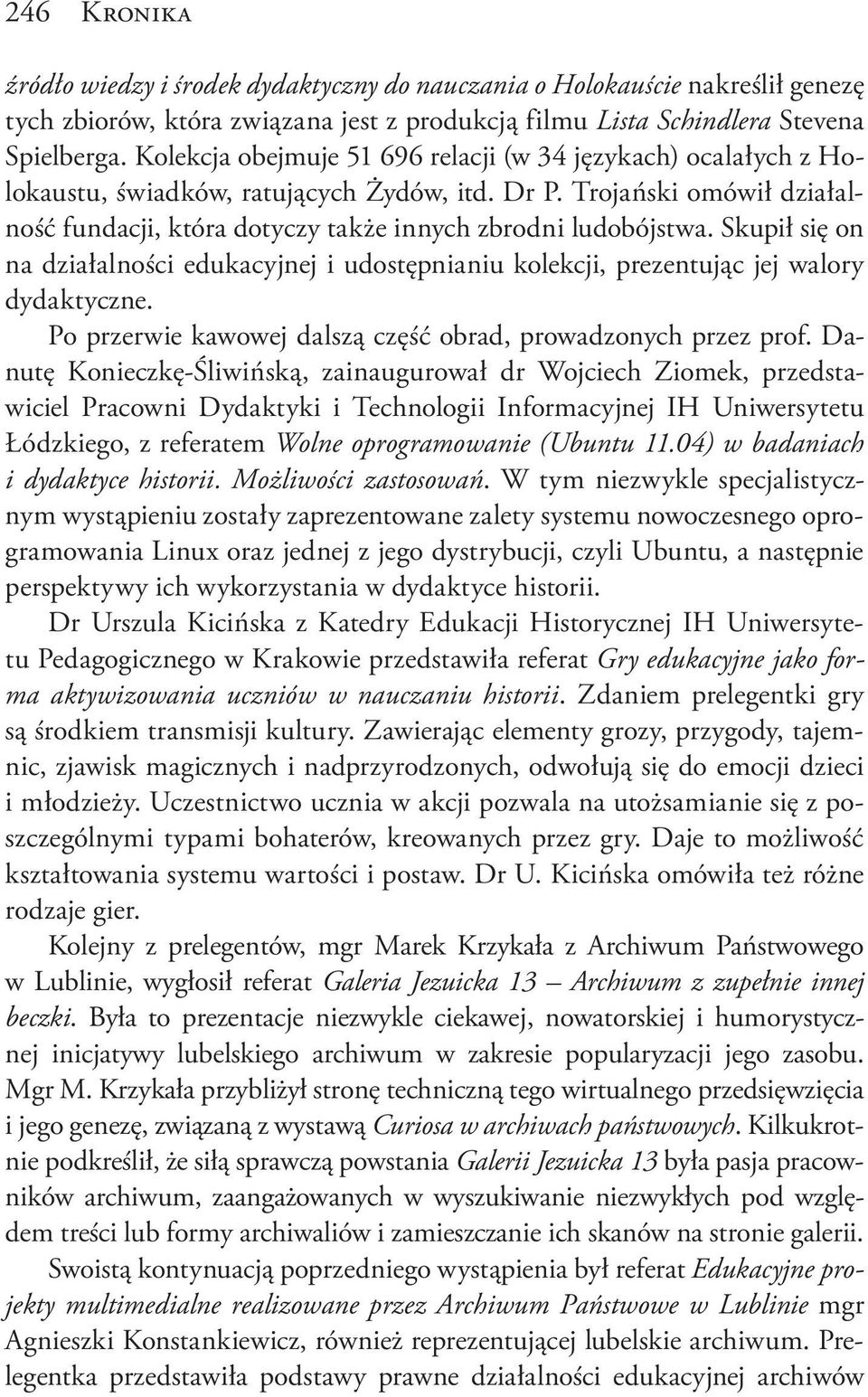 Skupił się on na działalności edukacyjnej i udostępnianiu kolekcji, prezentując jej walory dydaktyczne. Po przerwie kawowej dalszą część obrad, prowadzonych przez prof.