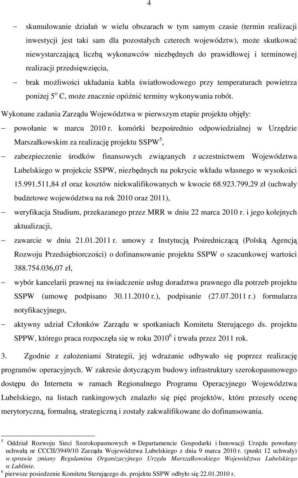 wykonywania robót. Wykonane zadania Zarządu Województwa w pierwszym etapie projektu objęły: powołanie w marcu 2010 r.