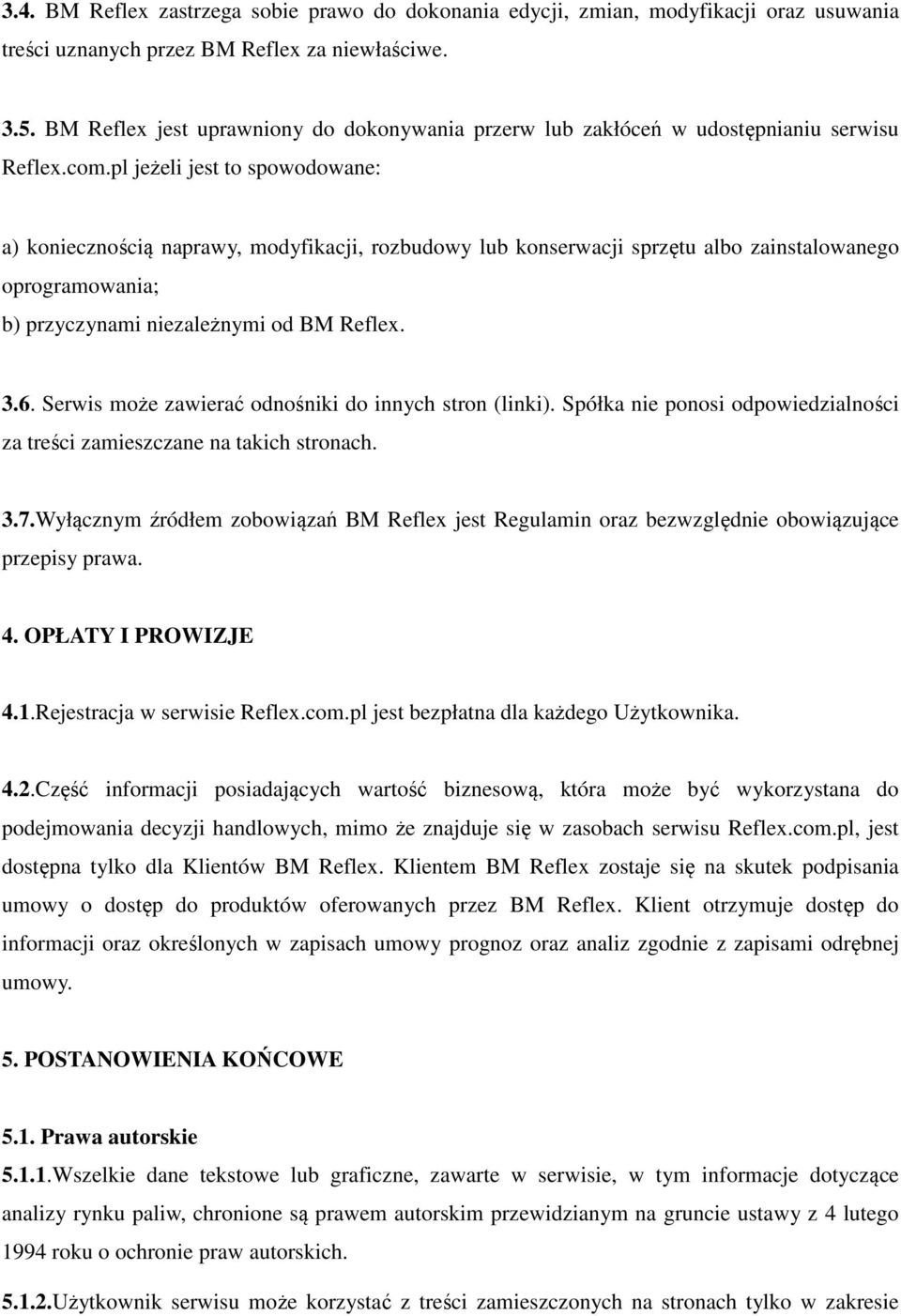 pl jeżeli jest to spowodowane: a) koniecznością naprawy, modyfikacji, rozbudowy lub konserwacji sprzętu albo zainstalowanego oprogramowania; b) przyczynami niezależnymi od BM Reflex. 3.6.