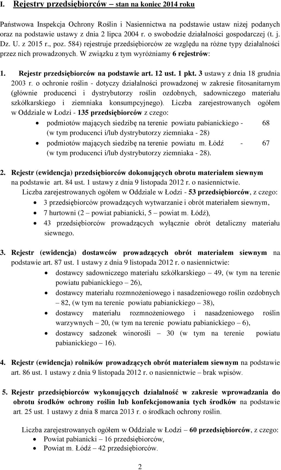 W związku z tym wyróżniamy 6 rejestrów: 1. Rejestr przedsiębiorców na podstawie art. 12 ust. 1 pkt. 3 ustawy z dnia 18 grudnia 2003 r.