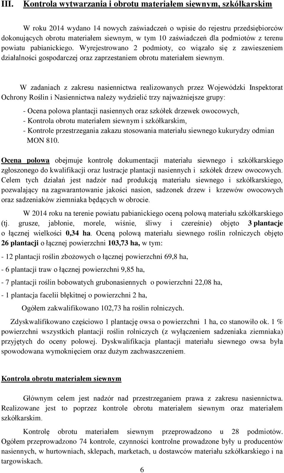 W zadaniach z zakresu nasiennictwa realizowanych przez Wojewódzki Inspektorat Ochrony Roślin i Nasiennictwa należy wydzielić trzy najważniejsze grupy: - Ocena polowa plantacji nasiennych oraz szkółek