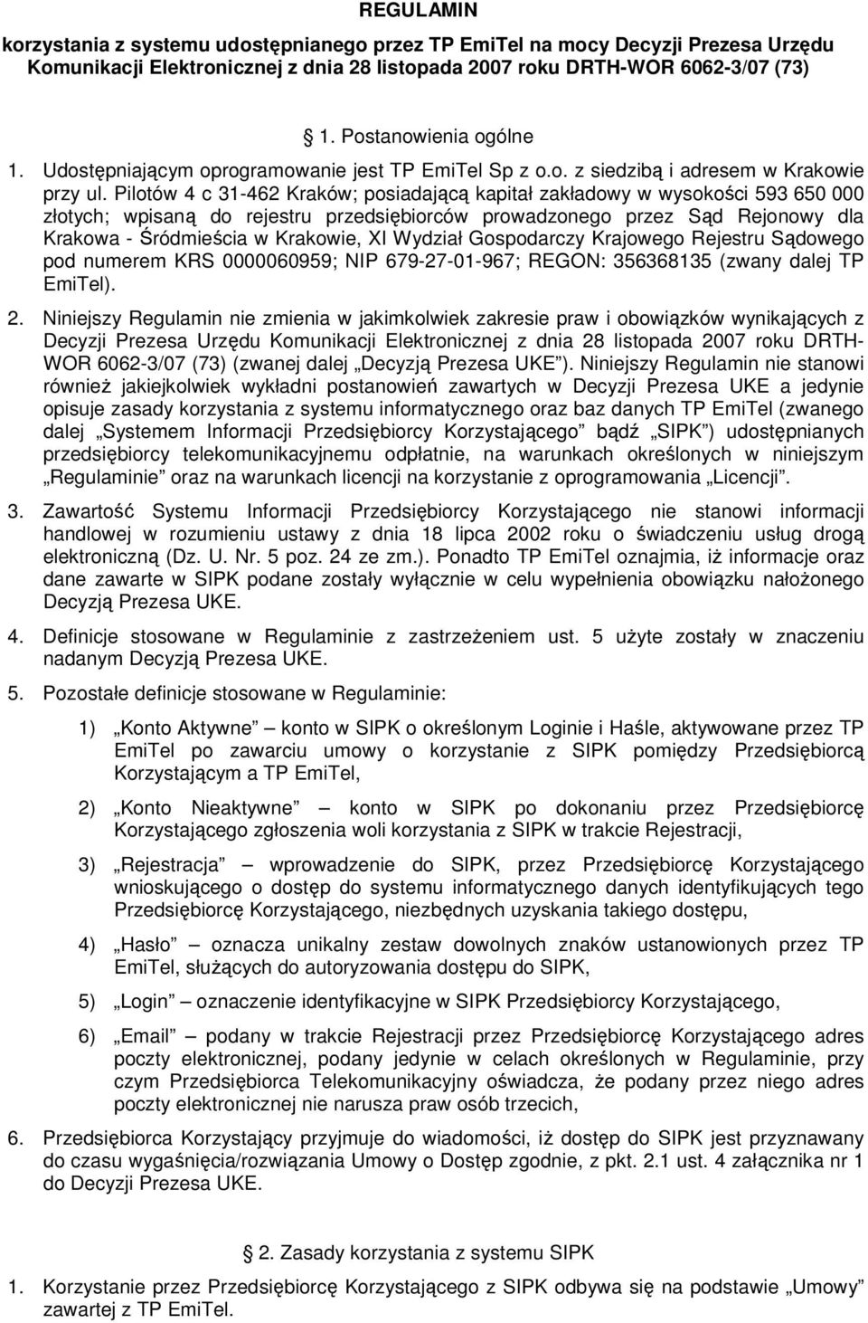 Pilotów 4 c 31-462 Kraków; posiadającą kapitał zakładowy w wysokości 593 650 000 złotych; wpisaną do rejestru przedsiębiorców prowadzonego przez Sąd Rejonowy dla Krakowa - Śródmieścia w Krakowie, XI