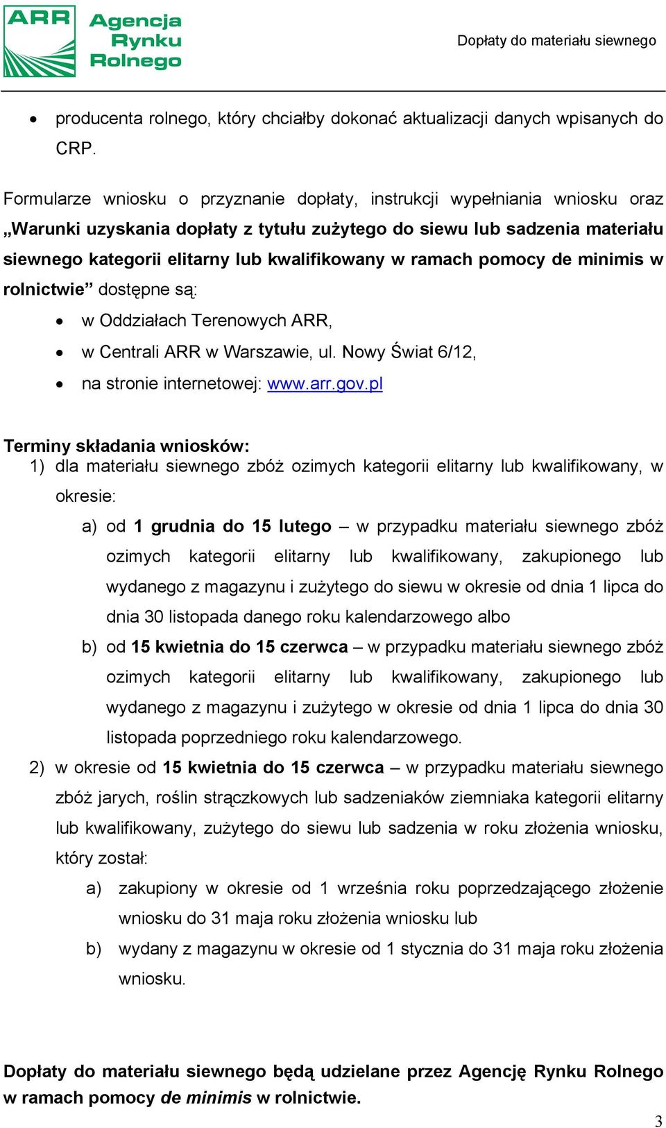 w ramach pomocy de minimis w rolnictwie dostępne są: w Oddziałach Terenowych ARR, w Centrali ARR w Warszawie, ul. Nowy Świat 6/12, na stronie internetowej: www.arr.gov.