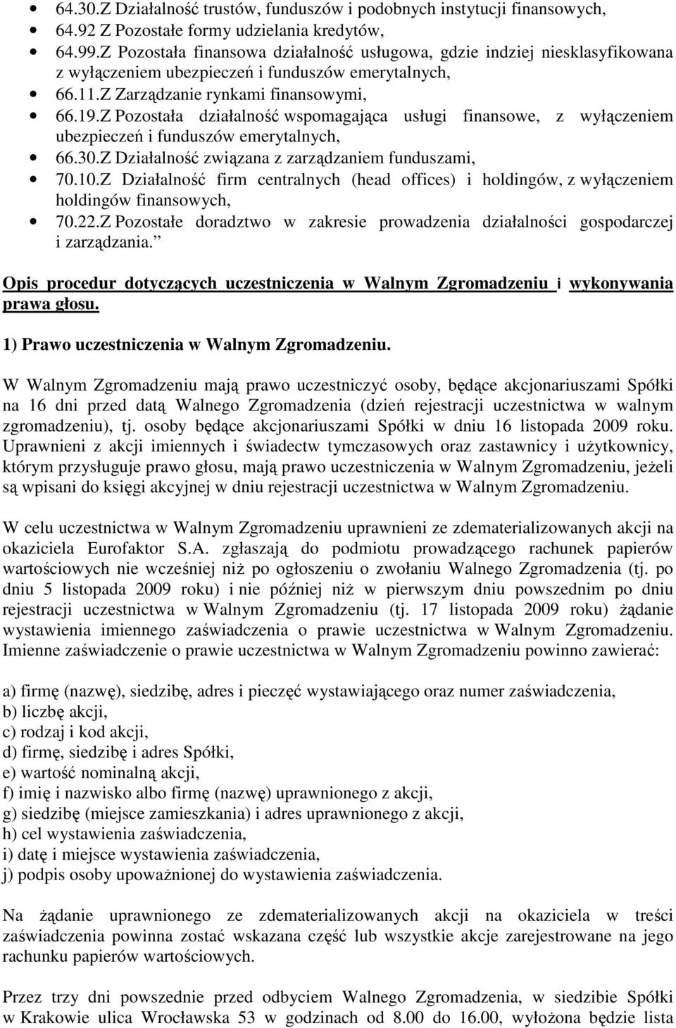 Z Pozostała działalność wspomagająca usługi finansowe, z wyłączeniem ubezpieczeń i funduszów emerytalnych, 66.30.Z Działalność związana z zarządzaniem funduszami, 70.10.