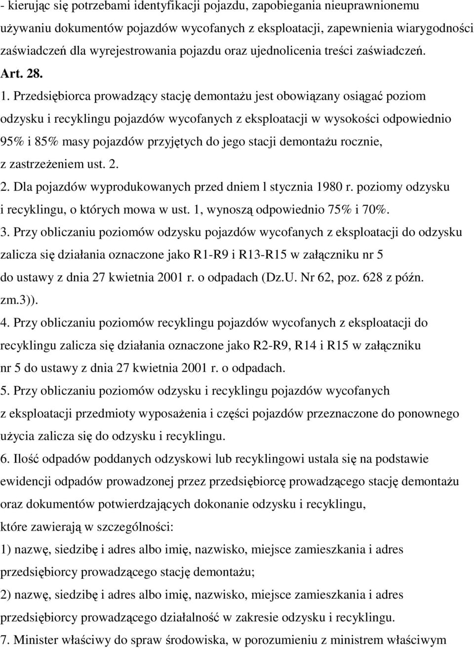 Przedsiębiorca prowadzący stację demontażu jest obowiązany osiągać poziom odzysku i recyklingu pojazdów wycofanych z eksploatacji w wysokości odpowiednio 95% i 85% masy pojazdów przyjętych do jego