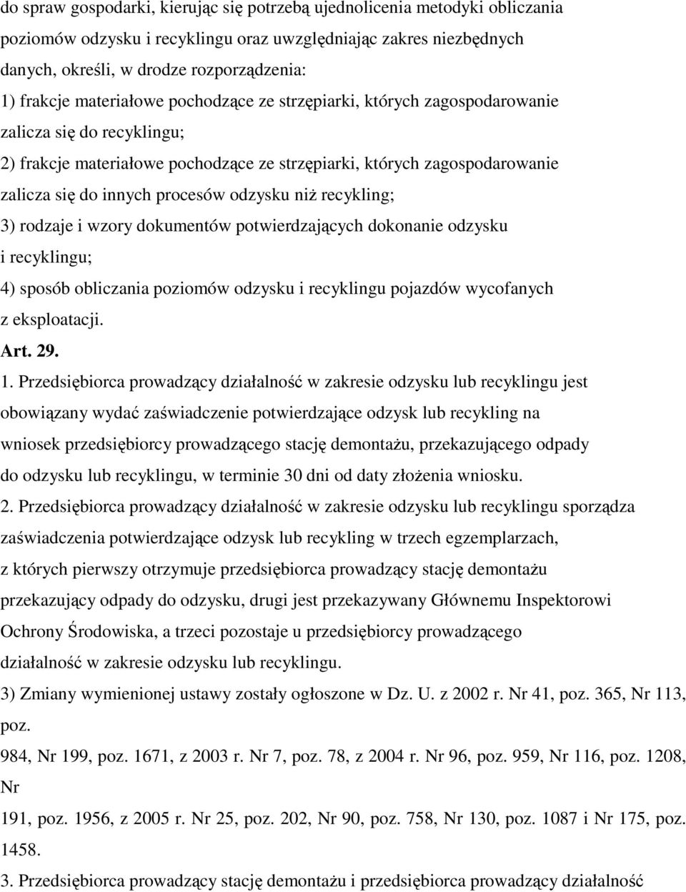 odzysku niż recykling; 3) rodzaje i wzory dokumentów potwierdzających dokonanie odzysku i recyklingu; 4) sposób obliczania poziomów odzysku i recyklingu pojazdów wycofanych z eksploatacji. Art. 29. 1.