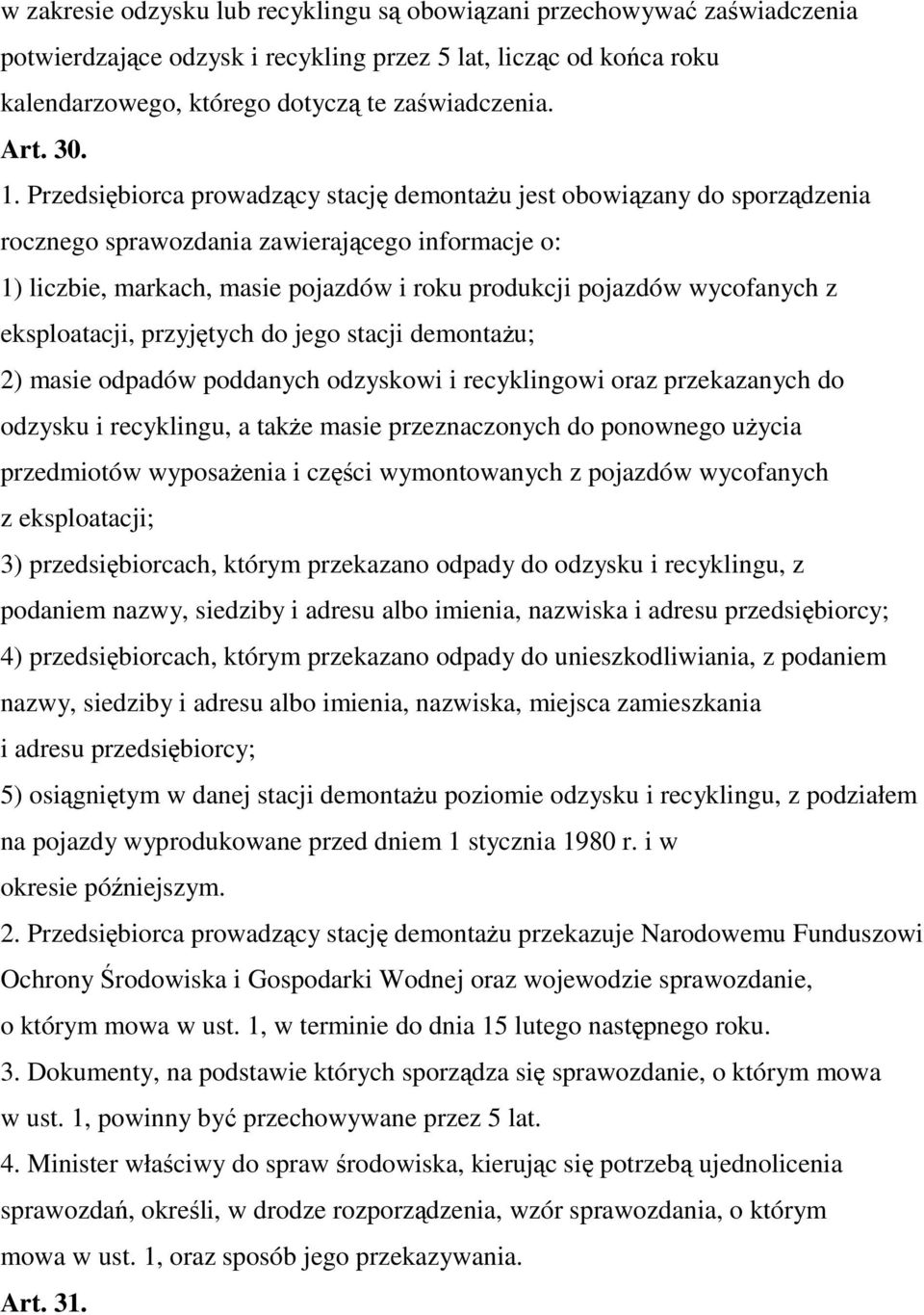 Przedsiębiorca prowadzący stację demontażu jest obowiązany do sporządzenia rocznego sprawozdania zawierającego informacje o: 1) liczbie, markach, masie pojazdów i roku produkcji pojazdów wycofanych z