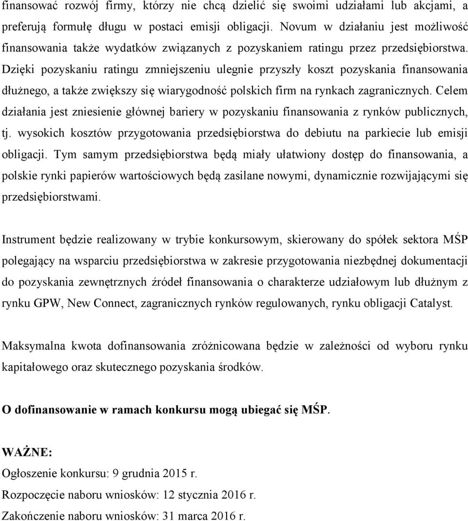 Dzięki pozyskaniu ratingu zmniejszeniu ulegnie przyszły koszt pozyskania finansowania dłużnego, a także zwiększy się wiarygodność polskich firm na rynkach zagranicznych.