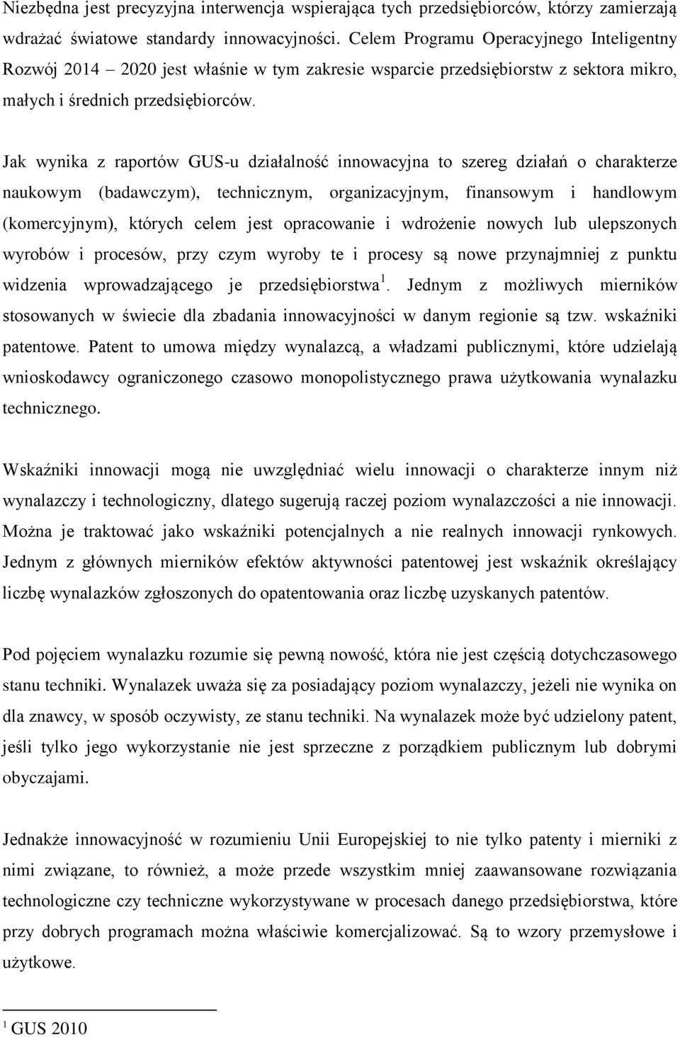 Jak wynika z raportów GUS-u działalność innowacyjna to szereg działań o charakterze naukowym (badawczym), technicznym, organizacyjnym, finansowym i handlowym (komercyjnym), których celem jest