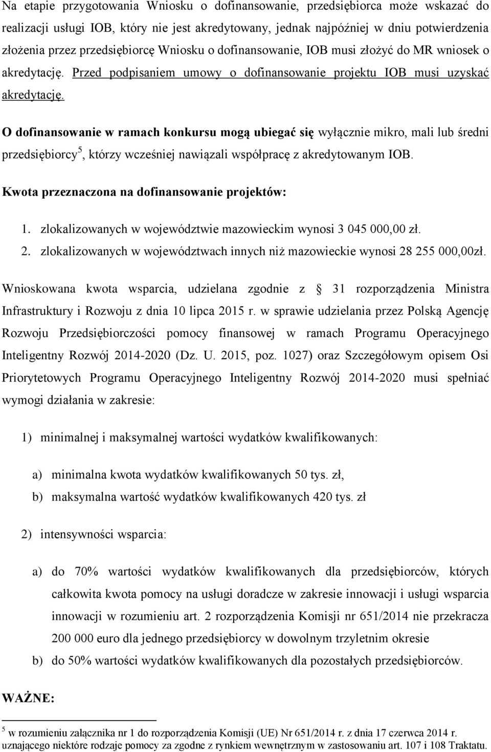 O dofinansowanie w ramach konkursu mogą ubiegać się wyłącznie mikro, mali lub średni przedsiębiorcy 5, którzy wcześniej nawiązali współpracę z akredytowanym IOB.