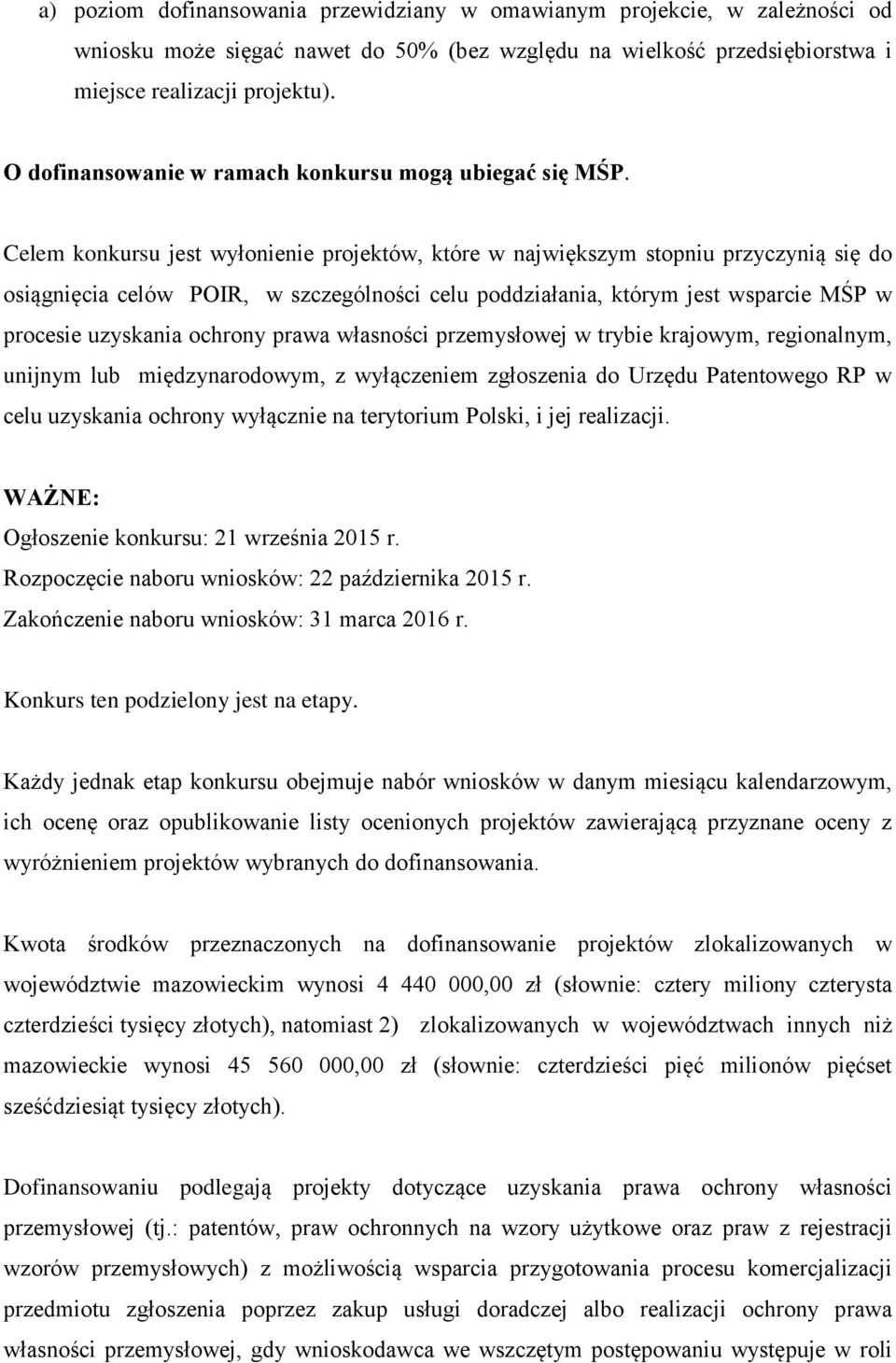 Celem konkursu jest wyłonienie projektów, które w największym stopniu przyczynią się do osiągnięcia celów POIR, w szczególności celu poddziałania, którym jest wsparcie MŚP w procesie uzyskania