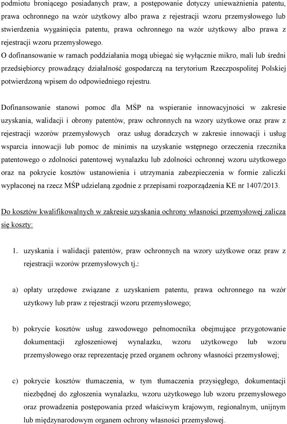 O dofinansowanie w ramach poddziałania mogą ubiegać się wyłącznie mikro, mali lub średni przedsiębiorcy prowadzący działalność gospodarczą na terytorium Rzeczpospolitej Polskiej potwierdzoną wpisem