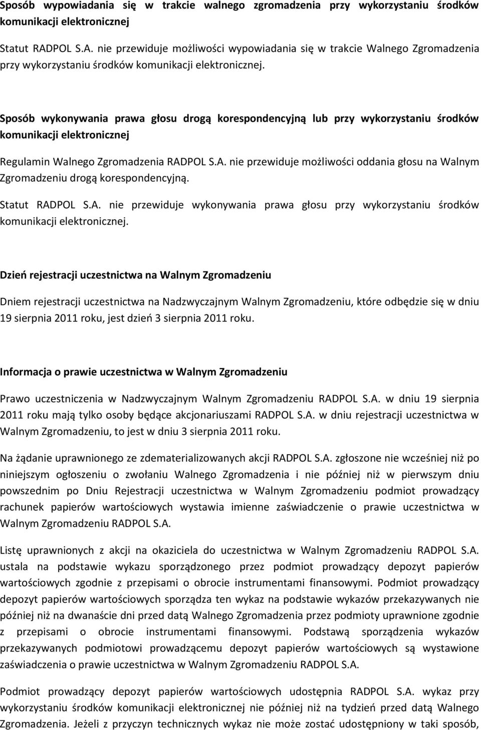 POL S.A. nie przewiduje możliwości oddania głosu na Walnym Zgromadzeniu drogą korespondencyjną. Statut RADPOL S.A. nie przewiduje wykonywania prawa głosu przy wykorzystaniu środków.