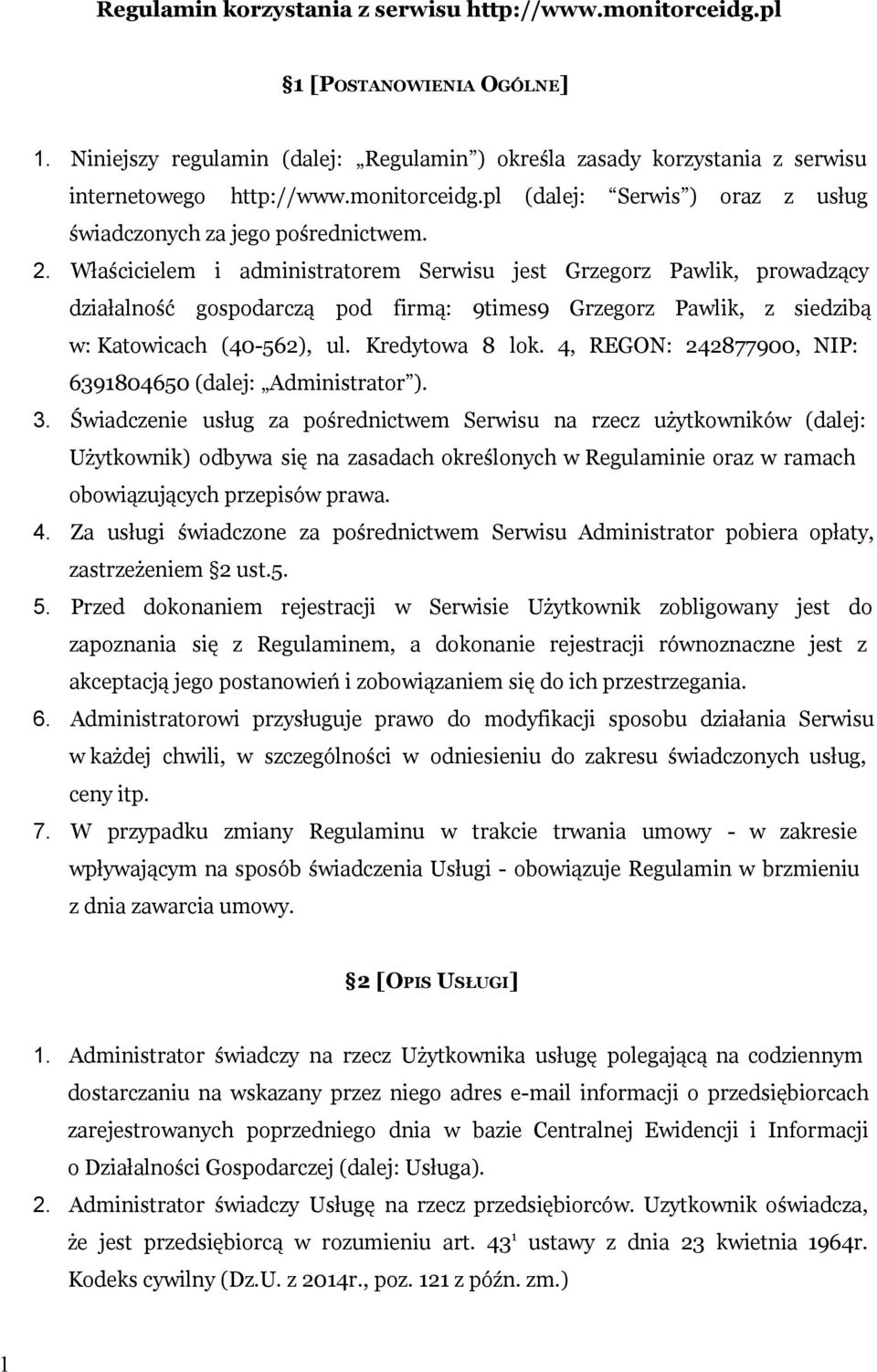 Właścicielem i administratorem Serwisu jest Grzegorz Pawlik, prowadzący działalność gospodarczą pod firmą: 9times9 Grzegorz Pawlik, z siedzibą w: Katowicach (40-562), ul. Kredytowa 8 lok.