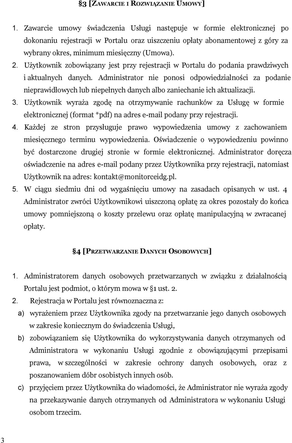 Użytkownik zobowiązany jest przy rejestracji w Portalu do podania prawdziwych i aktualnych danych.