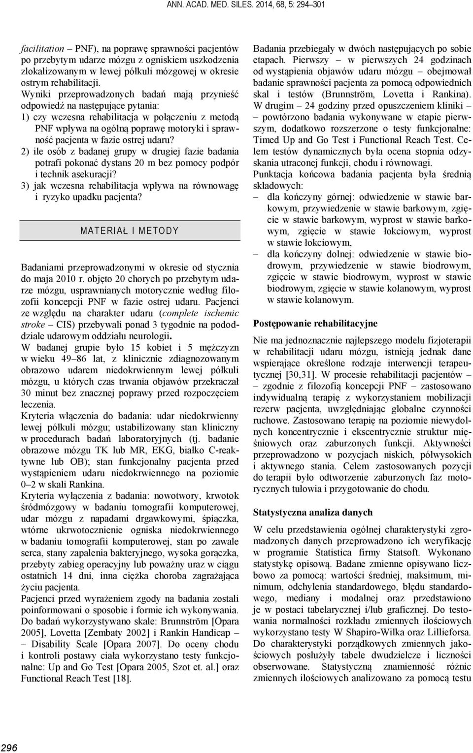 Wyniki przeprowadzonych badań mają przynieść odpowiedź na następujące pytania: ) czy wczesna rehabilitacja w połączeniu z metodą PNF wpływa na ogólną poprawę motoryki i sprawność pacjenta w fazie