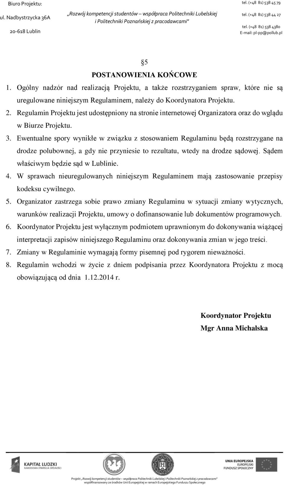 Ewentualne spory wynikłe w związku z stosowaniem Regulaminu będą rozstrzygane na drodze polubownej, a gdy nie przyniesie to rezultatu, wtedy na drodze sądowej. Sądem właściwym będzie sąd w Lublinie.