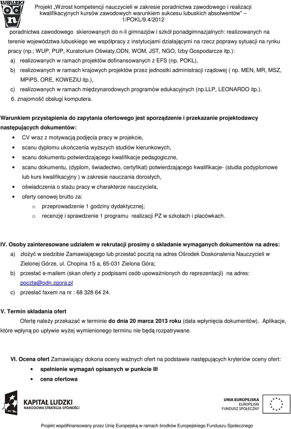 POKL), b) realizowanych w ramach krajowych projektów przez jednostki administracji rządowej ( np. MEN, MR, MSZ, MPiPS, ORE, KOWEZiU itp.