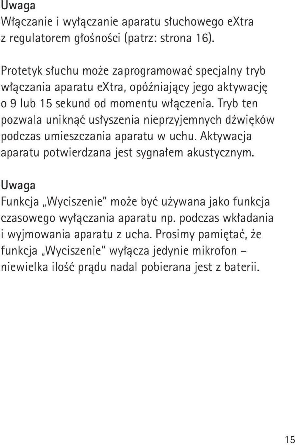 Tryb ten pozwala uniknąć usłyszenia nieprzyjemnych dźwięków podczas umieszczania aparatu w uchu. Aktywacja aparatu potwierdzana jest sygnałem akustycznym.