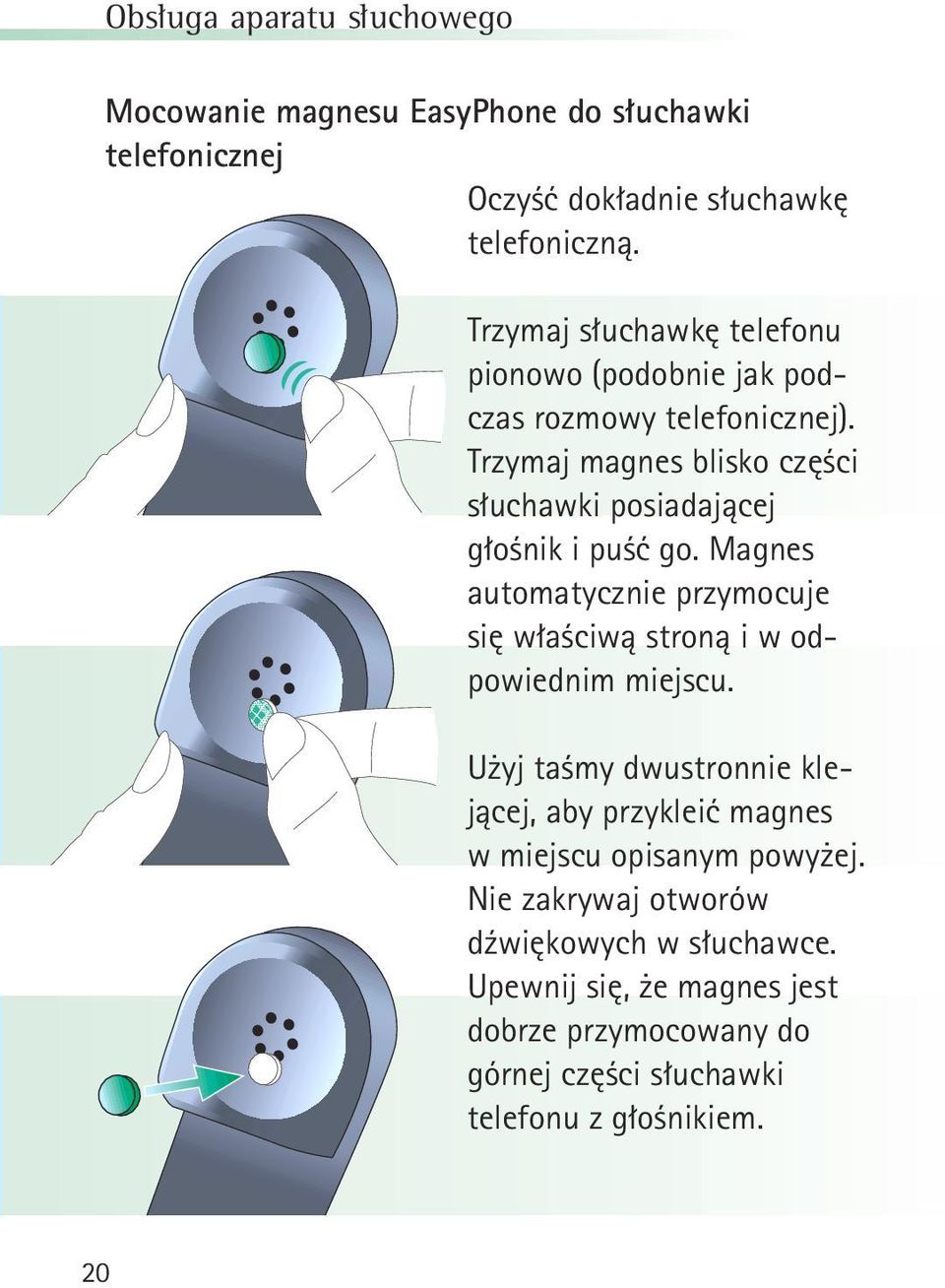 Trzymaj magnes blisko części słuchawki posiadającej głośnik i puść go.