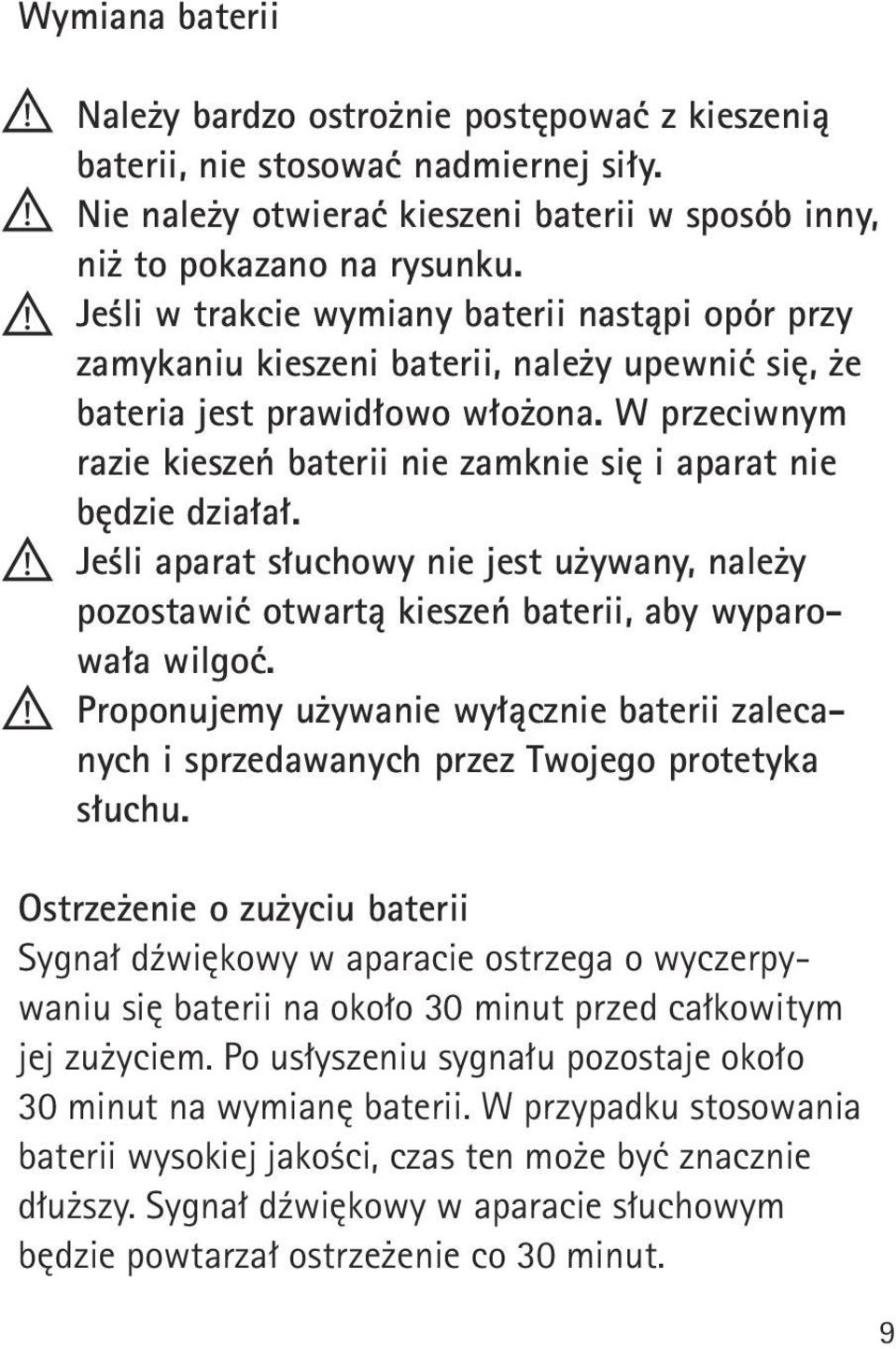 W przeciwnym razie kieszeń baterii nie zamknie się i aparat nie będzie działał. Jeśli aparat słuchowy nie jest używany, należy pozostawić otwartą kieszeń baterii, aby wyparowała wilgoć.