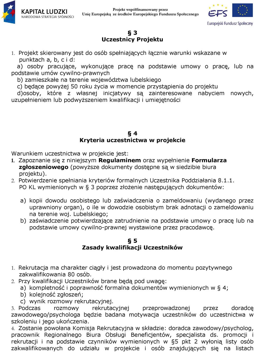 b) zamieszkałe na terenie województwa lubelskiego c) będące powyżej 50 roku życia w momencie przystąpienia do projektu d)osoby, które z własnej inicjatywy są zainteresowane nabyciem nowych,