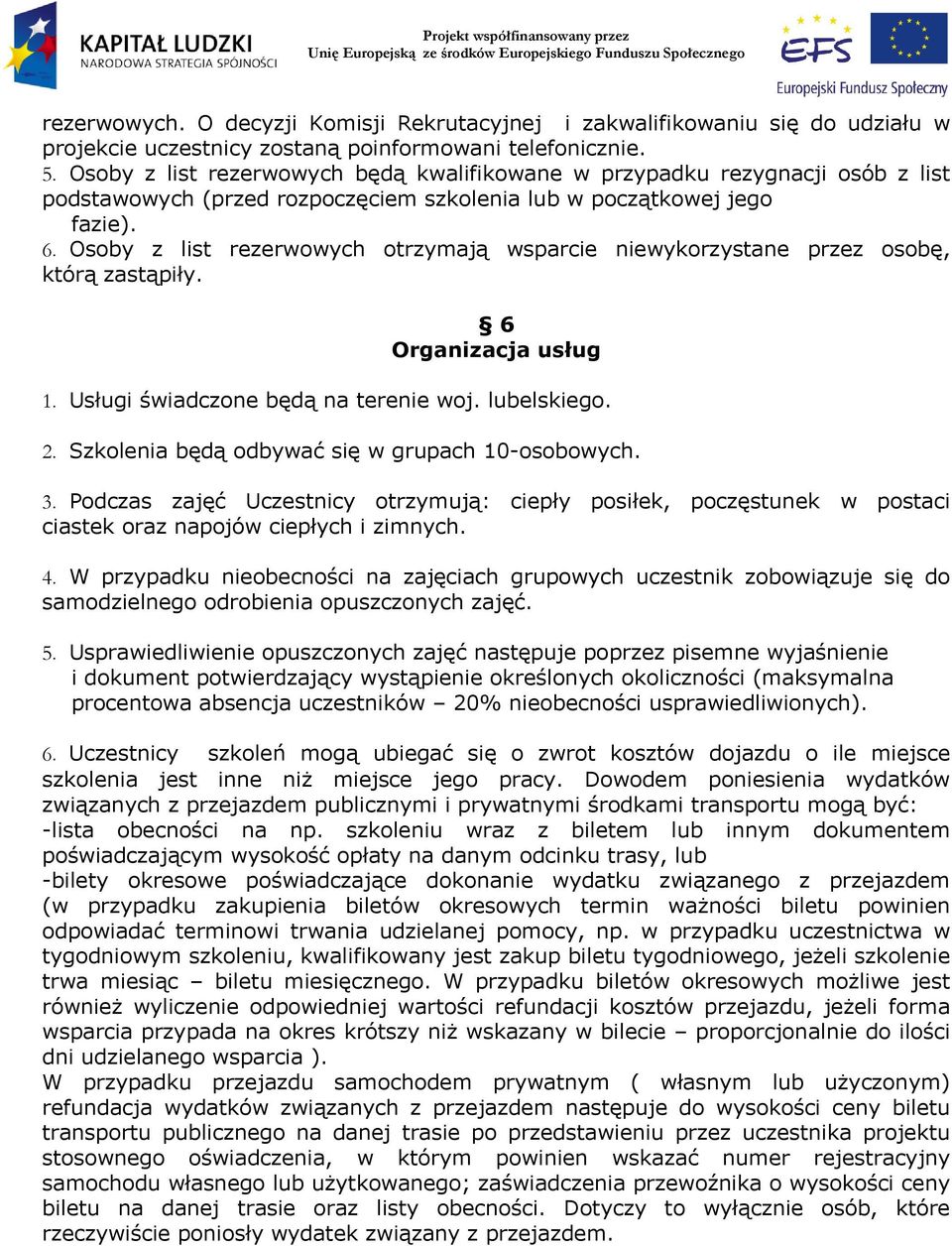 Osoby z list rezerwowych otrzymają wsparcie niewykorzystane przez osobę, którą zastąpiły. 6 Organizacja usług 1. Usługi świadczone będą na terenie woj. lubelskiego. 2.