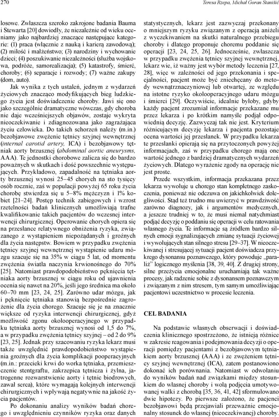 (2) miłość i małżeństwo; (3) narodziny i wychowanie dzieci; (4) poszukiwanie niezależności (służba wojskowa, podróże, samorealizacja); (5) katastrofy, śmierć, choroby; (6) separacje i rozwody; (7)