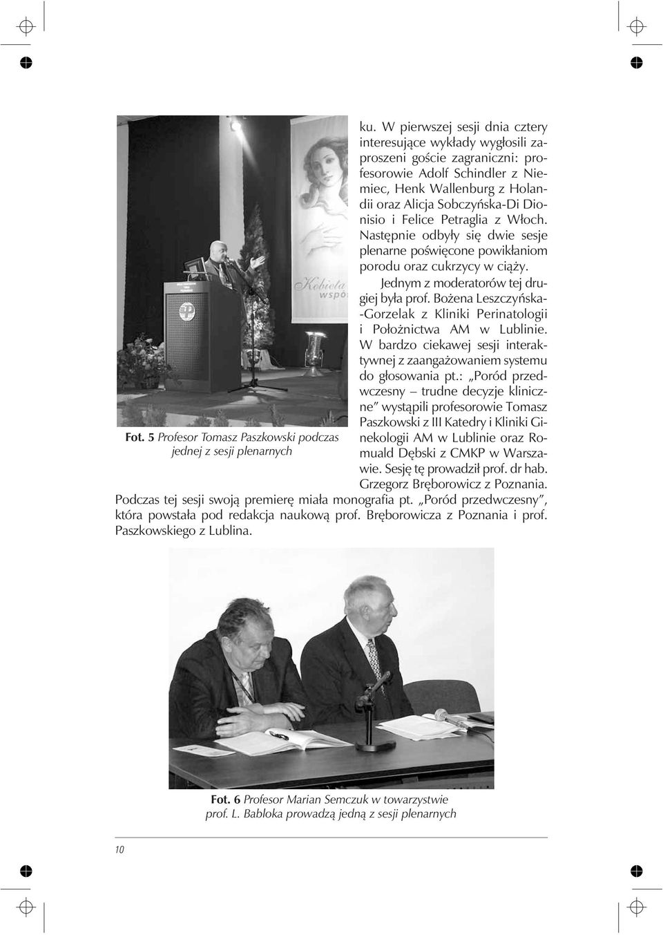Felice Petraglia z W³och. Nastêpnie odby³y siê dwie sesje plenarne poœwiêcone powik³aniom porodu oraz cukrzycy w ci¹ y. Jednym z moderatorów tej drugiej by³a prof.