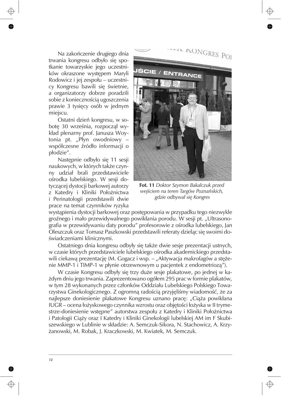 Janusza Woytonia pt. P³yn owodniowy wspó³czesne Ÿród³o informacji o p³odzie. Nastêpnie odby³o siê 11 sesji naukowych, w których tak e czynny udzia³ brali przedstawiciele oœrodka lubelskiego.