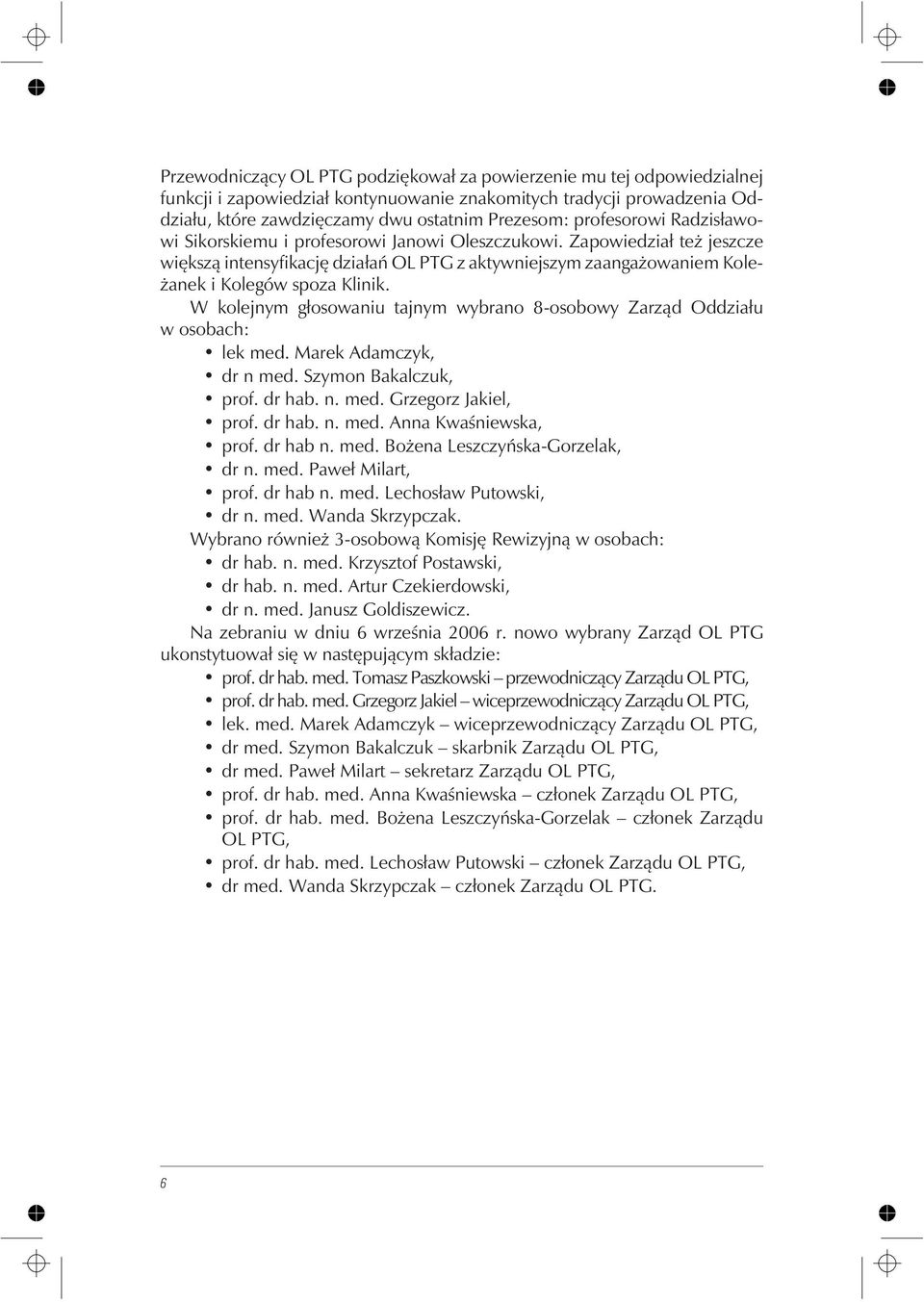 W kolejnym g³osowaniu tajnym wybrano 8-osobowy Zarz¹d Oddzia³u w osobach: lek med. Marek Adamczyk, dr n med. Szymon Bakalczuk, prof. dr hab. n. med. Grzegorz Jakiel, prof. dr hab. n. med. Anna Kwaœniewska, prof.