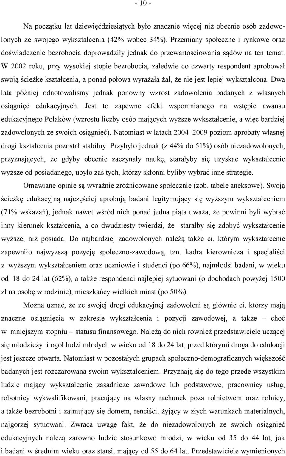 W 2002 roku, przy wysokiej stopie bezrobocia, zaledwie co czwarty respondent aprobował swoją ścieżkę kształcenia, a ponad połowa wyrażała żal, że nie jest lepiej wykształcona.